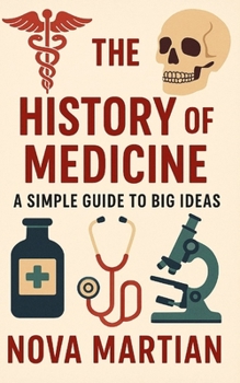 The History of Medicine: A Simple Guide to Big Ideas