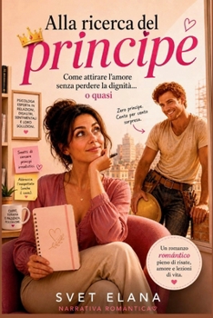 Alla ricerca del principe: Come trovare l’amore senza perdere la dignità… o quasi (Italian Edition)