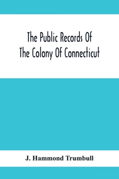 Paperback The Public Records Of The Colony Of Connecticut; Prior To The Union With New Haven Colony, May, 1665 Book