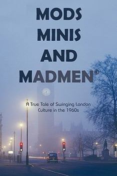 Hardcover Mods, Minis, and Madmen: A True Tale of Swinging London Culture in the 1960s Book