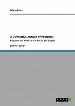 Paperback A Contrastive Analysis of Politeness: Requests and Refusals in German and English Book