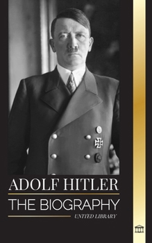 Paperback Adolf Hitler: The biography of the Fuhrer, his Ascent to Power, and Domination over Nazi Germany as a Dictator Book