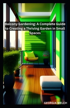 Paperback Balcony Gardening: A Complete Guide to Creating a Thriving Garden in Small Spaces [Large Print] Book