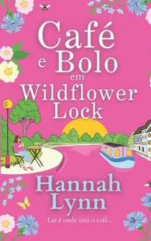 Café e Bolo em Wildflower Lock: Uma leitura romântica leve e inspiradora de Hannah Lynn (A série Wildflower Lock) (Portuguese Edition)