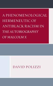 Hardcover A Phenomenological Hermeneutic of Antiblack Racism in The Autobiography of Malcolm X Book