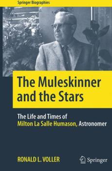 The Muleskinner and the Stars: The Life and Times of Milton La Salle Humason, Astronomer - Book  of the Springer Biography