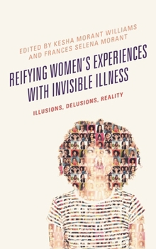 Hardcover Reifying Women's Experiences with Invisible Illness: Illusions, Delusions, Reality Book