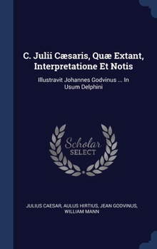 Hardcover C. Julii Cæsaris, Quæ Extant, Interpretatione Et Notis: Illustravit Johannes Godvinus ... In Usum Delphini Book