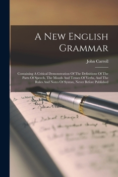 Paperback A New English Grammar: Containing A Critical Demonstration Of The Definitions Of The Parts Of Speech, The Moods And Tenses Of Verbs, And The Book