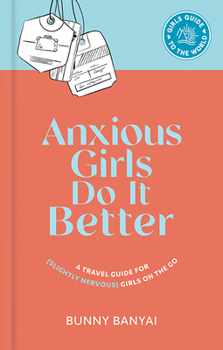 Hardcover Anxious Girls Do It Better: A Travel Guide for (Slightly Nervous) Girls on the Go Book