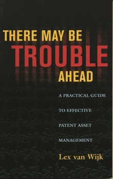 Paperback There May Be Trouble Ahead: A Practical Guide to Effective Patent Asset Management Book