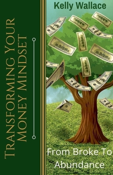 Paperback Transforming Your Money Mindset - From Broke to Abundance Book