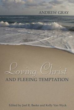 Hardcover Loving Christ and Fleeing Temptation: Select Sermons of Andrew Gray Book