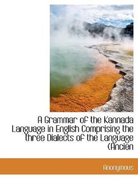 Paperback A Grammar of the Kannada Language in English Comprising the Three Dialects of the Language (Ancien [Large Print] Book