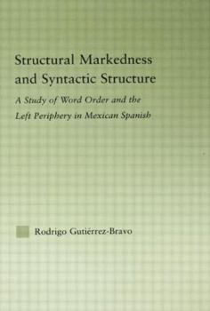 Hardcover Structural Markedness and Syntactic Structure: A Study of Word Order and the Left Periphery in Mexican Spanish Book