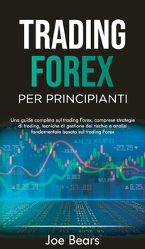 Hardcover Forex Trading for Beginners / Trading Forex Per Principianti: Una guida completa sul trading forex, comprese strategie di trading, tecniche di gestion [Italian] Book