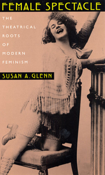 Paperback Female Spectacle: The Theatrical Roots of Modern Feminism Book