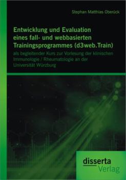 Paperback Entwicklung und Evaluation eines fall- und webbasierten Trainingsprogrammes (d3web.Train): als begleitender Kurs zur Vorlesung der klinischen Immunolo [German] Book