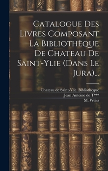 Hardcover Catalogue Des Livres Composant La Bibliothèque De Chateau De Saint-ylie (dans Le Jura)... [French] Book