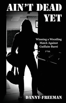 Paperback Ain't Dead Yet: Winning a Wrestling Match Against Guillain-Barr? Book