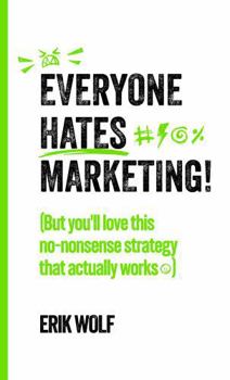 Everyone Hates Marketing!: (But you'll love this no-nonsense strategy that actually works)