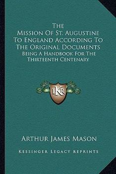 Paperback The Mission Of St. Augustine To England According To The Original Documents: Being A Handbook For The Thirteenth Centenary Book