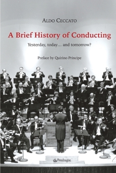Paperback A Brief History of Conducting: Yesterday, today... and tomorrow? Book