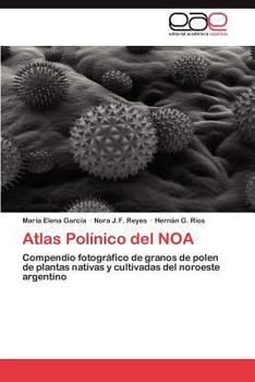 Atlas Polínico del NOA: Compendio fotográfico de granos de polen de plantas nativas y cultivadas del noroeste argentino