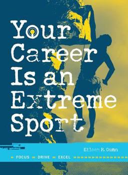 Your Career Is an Extreme Sport: Focus, Drive, Excel