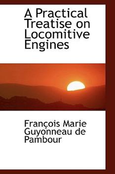 A Practical Treatise on Locomitive Engines