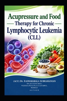 Acupressure and Food Therapy for Chronic Lymphocytic Leukemia (CLL): Chronic Lymphocytic Leukemia (CLL) (Common People Medical Books - Part 3)