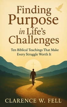 Paperback Finding Purpose in Life's Challenges: Ten Biblical Teachings that Make Every Struggle Worth It. Book