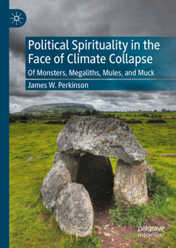 Hardcover Political Spirituality in the Face of Climate Collapse: Of Monsters, Megaliths, Mules, and Muck Book