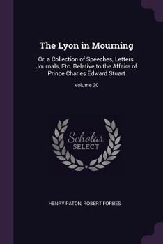 Paperback The Lyon in Mourning: Or, a Collection of Speeches, Letters, Journals, Etc. Relative to the Affairs of Prince Charles Edward Stuart; Volume Book