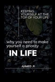 Why You Need to Make Yourself a Priority in Life: Keeping Yourself at the Top of Your Life