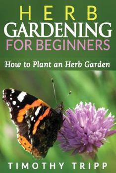 Paperback Herb Gardening For Beginners: How to Plant an Herb Garden Book