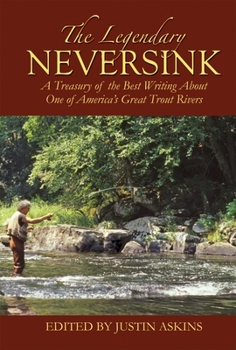 Hardcover The Legendary Neversink: A Treasury of the Best Writing about One of America's Great Trout Rivers Book