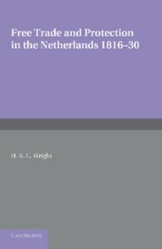 Free Trade and Protection in the Netherlands 1816-30: A Study of the First Benelux
