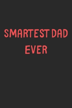 Smartest Dad Ever: Lined Journal, 120 Pages, 6 x 9, Funny Dad Gift Idea, Black Matte Finish (Smartest Dad Ever Journal)