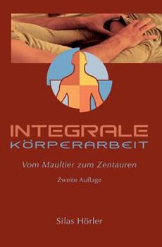 Paperback Integrale Körperarbeit: Vom Maultier zum Zentaur [German] Book
