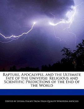 Rapture, Apocalypse, and the Ultimate Fate of the Universe : Religious and Scientific Predictions of the End of the World