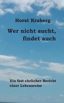 Paperback Wer nicht sucht, findet auch: Ein fast ehrlicher Bericht einer Lebensreise [German] Book