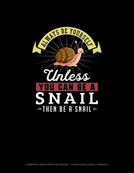 Paperback Always Be Yourself Unless You Can Be A Snail Then Be A Snail: Isometric Graph Paper Notebook - 1/4 Inch Equilateral Triangle Book