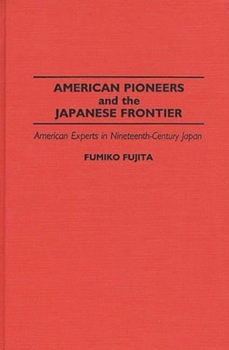 Hardcover American Pioneers and the Japanese Frontier: American Experts in Nineteenth-Century Japan Book