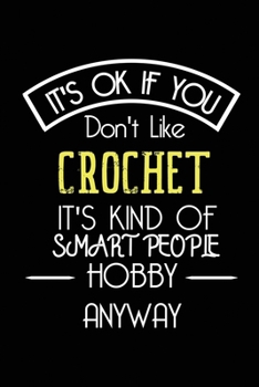 It's OK If You Don't Like CROCHET It's Kind Of Smart People Hobby Anyway: Funny Notebook |Gift for Women Men | Blank Lined Gag Journal | 6x9 Inches | 110 Pages