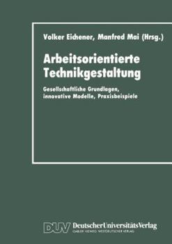 Paperback Arbeitsorientierte Technikgestaltung: Gesellschaftliche Grundlagen, Innovative Modelle, Praxisbeispiele [German] Book