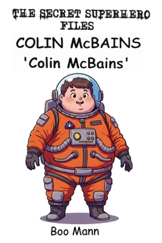 Colin McBains is Stronger than Ten Trains: The Secret Superhero Series