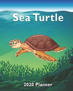 2020 Planner Sea Turtle In The Ocean Weekly and Monthly Agenda: For Turtle Lovers 1-Year Daily, Weekly And Monthly Diary Organizer With Calendar, ... Who Love Sea Turtles (8" x 10" 160 Pages