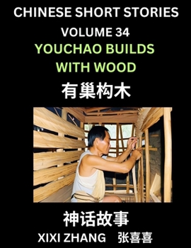 Chinese Short Stories (Part 34) - Youchao Builds with Wood, Learn Ancient Chinese Myths, Folktales, Shenhua Gushi, Easy Mandarin Lessons for ... and Pinyin Edition (Chinese Edition)