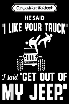 Composition Notebook: Get Out Of My Jeeps Funny Sarcastic Trucker  Journal/Notebook Blank Lined Ruled 6x9 100 Pages